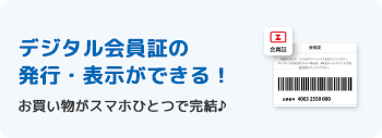 デジタル会員所の発行・表示ができる！お買い物がスマホひとつで完結♪